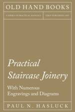 Practical Staircase Joinery - With Numerous Engravings and Diagrams af Paul N Hasluck