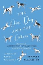 The One Dog and the Others - A Study of Canine Character - Illustrations by Augusta Guest and G. Vernon Stokes and from Photographs af Frances Slaughter