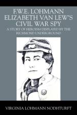 F.W.E. Lohmann Elizabeth Van Lew's Civil War Spy af Virginia Lohmann Nodhturft