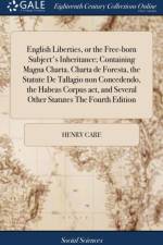 English Liberties, or the Free-born Subject's Inheritance; Containing Magna Charta, Charta de Foresta, the Statute De Tallagio non Concedendo, the Habeas Corpus act, and Several Other Statutes The Fourth Edition af Henry Care