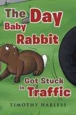 The Day Baby Rabbit Got Stuck in Traffic af Timothy Harless
