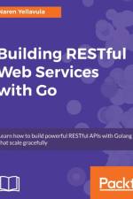 Building RESTful Web services with Go af Naren Yellavula