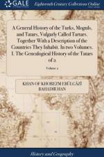 General History of the Turks, Moguls, and Tatars, Vulgarly Called Tartars. Together with a Description of the Countries They Inhabit. in Two Volumes. I. the Genealogical History of the Tatars of 2; Volume 2 af Khan Of Khorezm Ebulgazi Bahadir Han