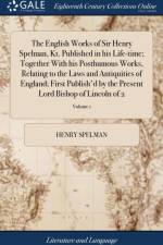 English Works of Sir Henry Spelman, Kt. Published in His Life-Time; Together with His Posthumous Works, Relating to the Laws and Antiquities of England; First Publish'd by the Present Lord Bishop of Lincoln of 2; Volume 1 af Henry Spelman