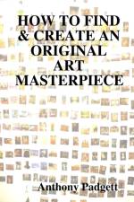 HOW TO FIND & CREATE AN ORIGINAL ART MASTERPIECE af Anthony Padgett