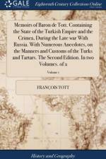 Memoirs of Baron de Tott. Containing the State of the Turkish Empire and the Crimea, During the Late War with Russia. with Numerous Anecdotes, on the Manners and Customs of the Turks and Tartars. the Second Edition. in Two Volumes. of 2; Volume 1 af Francois Tott