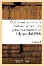 Etat Faisant Connaitre La Residence Actuelle Des Personnes Evacuees de Belgique. Fascicule 5 af Impr Nationale