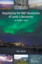 Negotiating the NWT Devolution of Lands & Resources af Hal J Gerein