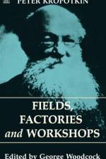 Fields, Factories and Workshops af Peter Kropotkin