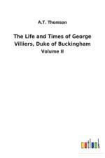 Life and Times of George Villiers, Duke of Buckingham af A T Thomson