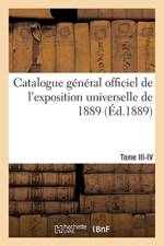 Catalogue G n ral Officiel de l'Exposition Universelle de 1889. Tome III-IV af Sans Auteur