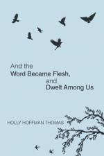 And the Word Became Flesh af Holly Hoffman Thomas