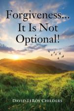Forgiveness...It Is Not Optional! af David Leroy Childers