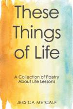 These Things of Life af Jessica Metcalf