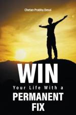Win Your Life with a Permanent Fix af Chetan Prabhu Desai