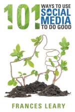 101 Ways to Use Social Media to Do Good af Frances Leary