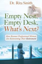 Empty Nest, Empty Desk, What's Next? How Boomer Professional Women Are Reinventing Their Retirement af Dr Rita Smith