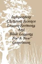 Independent Christian Science Lesson-Sermons And Bible Lessons For A New Generation af Aaron Joy