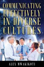 Communicating Effectively in Diverse Cultures af Alex Mwakikoti