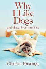 Why I Like Dogs and Hate Everyone Else af Charles Hastings