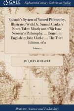 Rohault's System of Natural Philosophy, Illustrated With Dr. Samuel Clarke's Notes Taken Mostly out of Sir Isaac Newton's Philosophy. ... Done Into English by John Clarke, ... The Third Edition. of 2; Volume 2 af Jacques Rohault