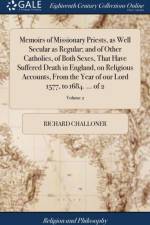 Memoirs of Missionary Priests, as Well Secular as Regular; and of Other Catholics, of Both Sexes, That Have Suffered Death in England, on Religious Accounts, From the Year of our Lord 1577, to 1684. ... of 2; Volume 2 af Richard Challoner