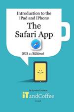 The Safari App on the iPad and iPhone (iOS 11 Edition) af Lynette Coulston
