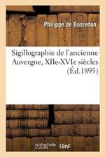 Sigillographie de l'Ancienne Auvergne, Xiie-Xvie Siecles af Philippe de Bosredon