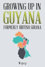 Growing up in Guyana Formerly British Guiana af Wipey
