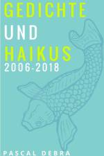 Gedichte und Haikus 2006-2018 af Pascal Debra