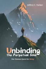 Unbinding the Perpetual Soul af Jeffrey C Tucker