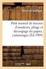 Petit Manuel de Travaux d'Amateurs, Pliage Et Decoupage Du Papier, Cartonnages af Henry De Graffigny