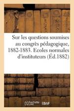 Sur Les Questions Soumises Au Congres Pedagogique, 1882-1883. Ecoles Normales d'Instituteurs af Ministere De L'Instruction Publique