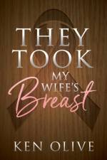 They Took My Wife's Breast af Ken Olive