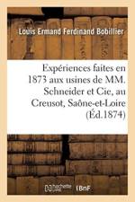 Experiences Faites En 1873 Aux Usines de MM. Schneider Et Cie, Au Creusot, Saone-Et-Loire af Bobillier-L