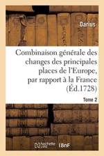 Combinaison Generale Des Changes Des Principales Places de l'Europe, Par Rapport A La France. Tome 2 af Darius