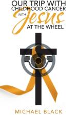 Our Trip with Childhood Cancer with Jesus at the Wheel af Michael (California Polytechnic State University San Luis Obispo) Black
