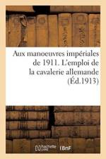 Aux Manoeuvres Imp riales de 1911. l'Emploi de la Cavalerie Allemande af Sans Auteur