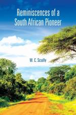 Reminiscences of a South African Pioneer af W C Scully