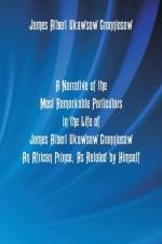 Narrative Of The Most Remarkable Particulars In The Life Of James Albert Ukawsaw Gronniosaw, An African Prince, As Related By Himself af James Albert Ukawsaw Gronniosaw
