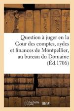 Question A Juger En La Cour Des Comptes, Aydes Et Finances de Montpellier, Au Bureau Du Domaine af Impr de J Martel