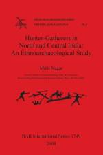 Hunter-Gatherers in North and Central India: An Ethnoarchaeological Study af Malti Nagar