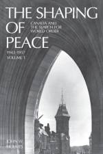 The Shaping of Peace af John W Holmes