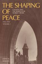 The Shaping of Peace af John W Holmes