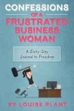 Confessions of a Frustrated Business Woman af Louise Plant