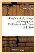 Pathogenie Et Physiologie Pathologique de l'Hallucination de l'Ouie af Jules Seglas