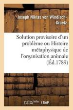 Solution Provisoire d'Un Probleme Ou Histoire Metaphysique de l'Organisation Animale Pour Servir af Joseph Niklas Von Windisch-Graetz