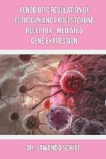 Xenobiotic Regulation of Estrogen and Progesterone Receptor - Mediated Gene Expression af Dr Lawanda Schief