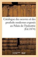 Catalogue Des Oeuvres Et Des Produits Modernes Exposes Au Palais de l'Industrie af Sans Auteur