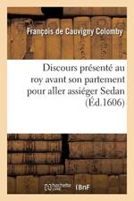 Discours Presente Au Roy Avant Son Partement Pour Aller Assieger Sedan af Francois de Cauvigny Colomby